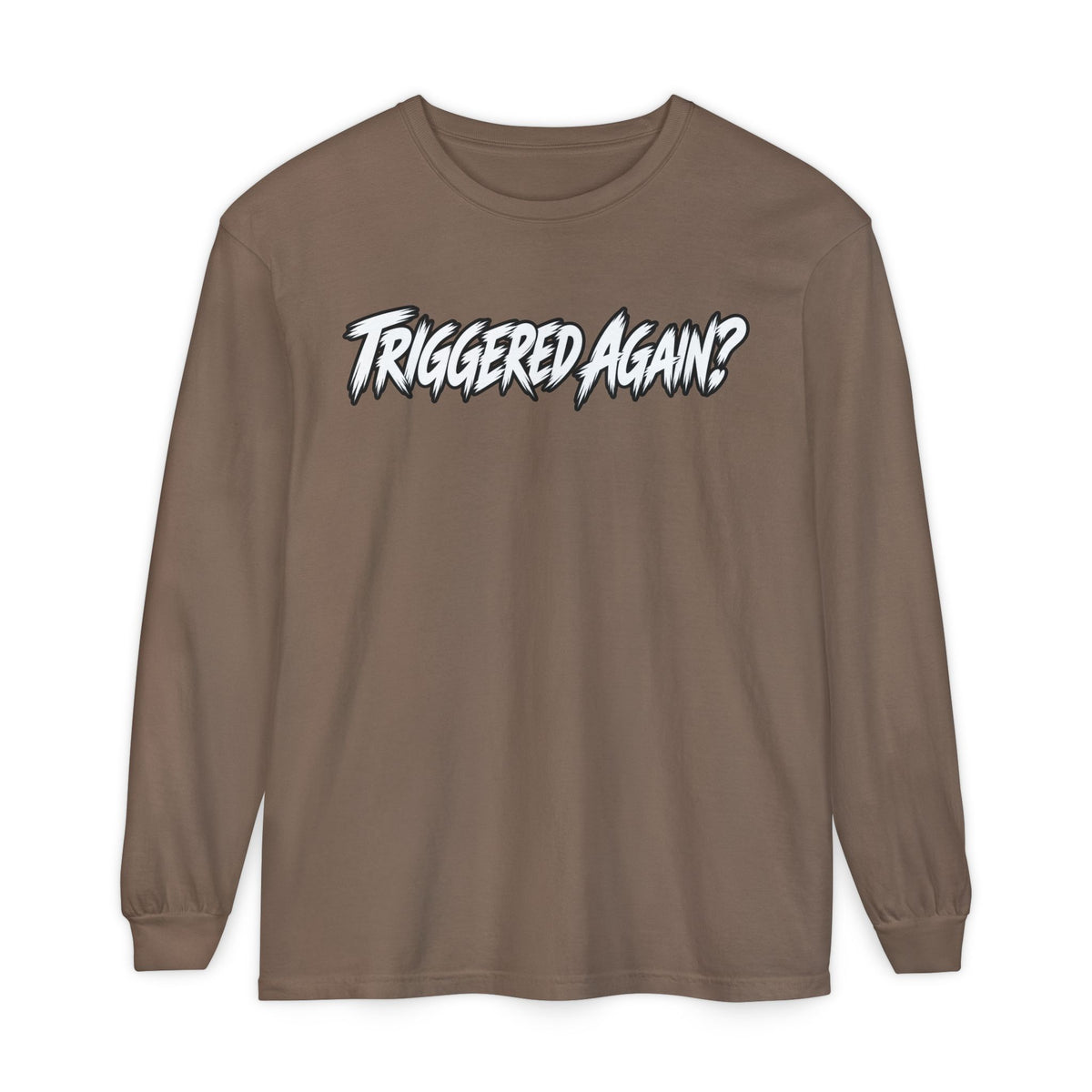 Triggered Again? Long Sleeve Shirt