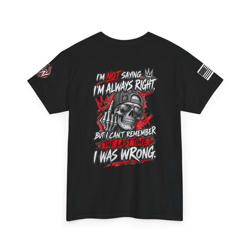 "I'm Not Saying I’m Always Right... I Was Wrong" T-Shirt