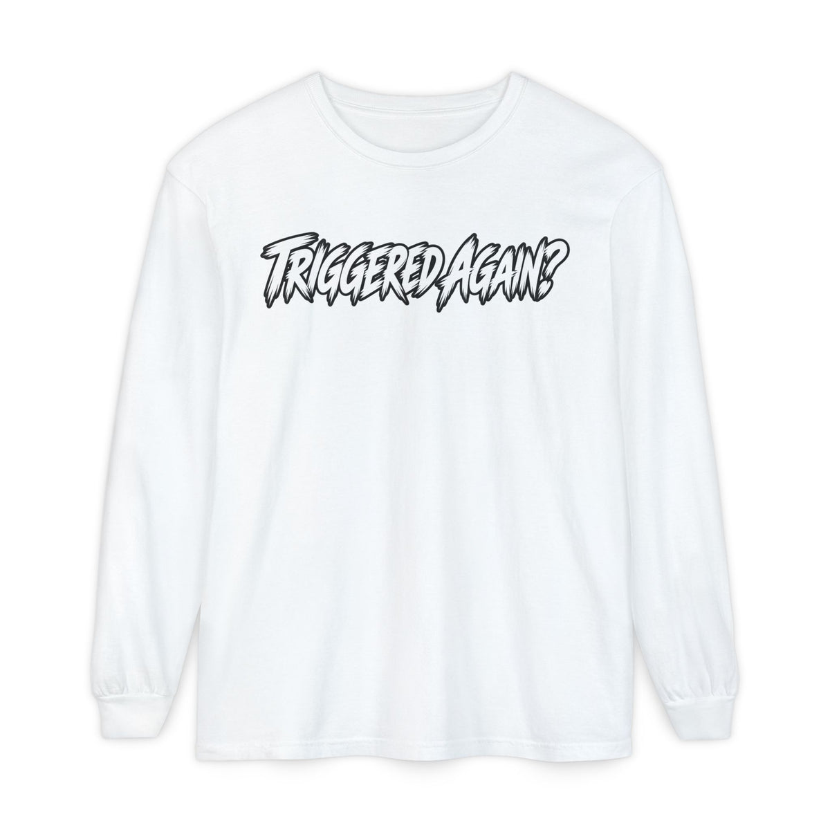 Triggered Again? Long Sleeve Shirt