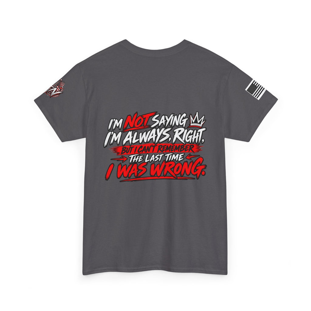 "I'm Not Saying I'm Always Right" T-Shirt