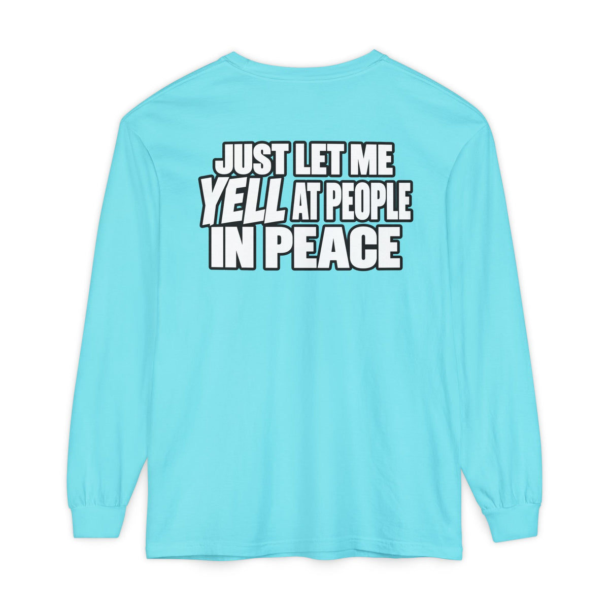 "Just Let Me Yell at People in Peace" Long Sleeve Shirt