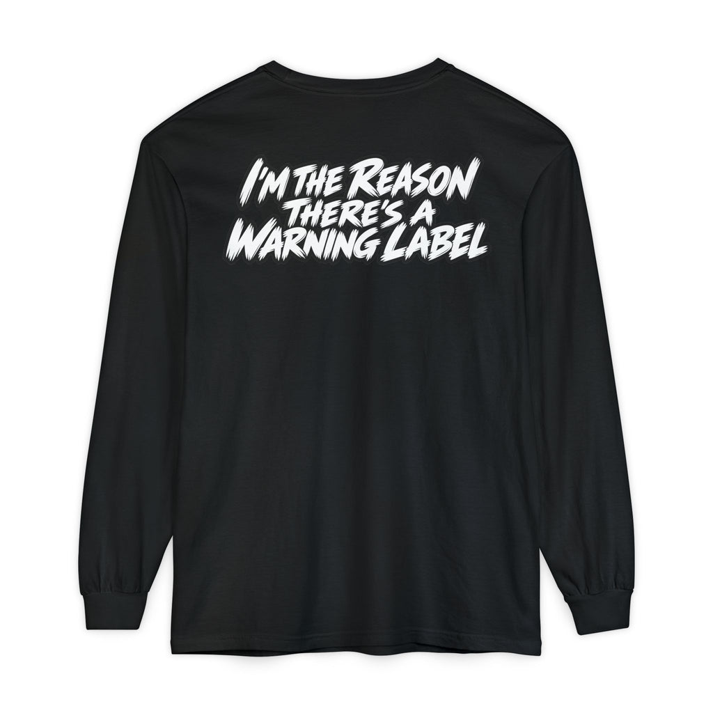 "I'm the Reason There's a Warning Label" Long Sleeve Shirt