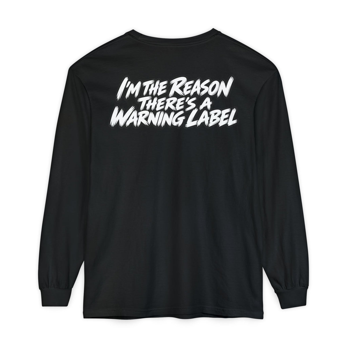 "I'm the Reason There's a Warning Label" Long Sleeve Shirt