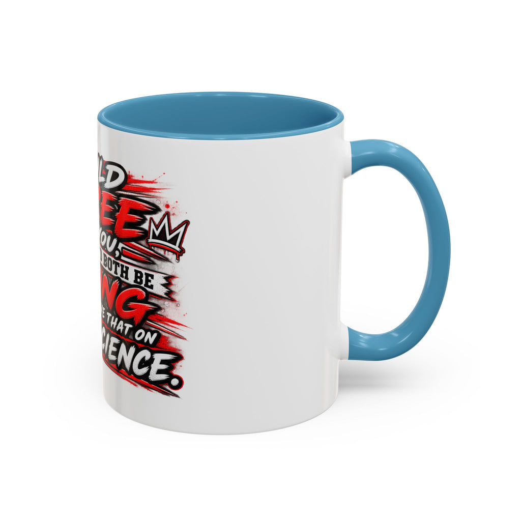 "I Would Agree With You But Then We'd Both Be Wrong" Coffee Mug
