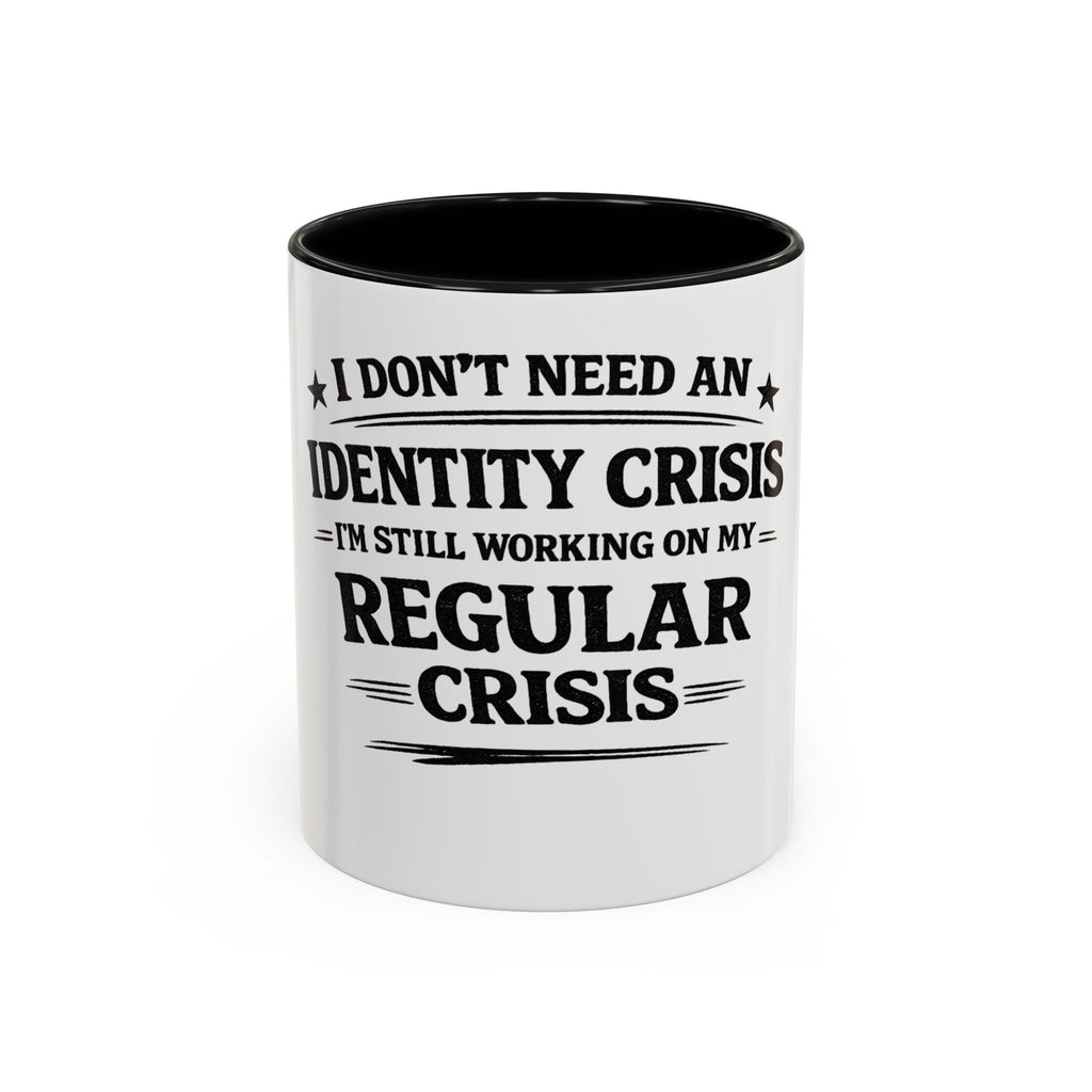 "I Don't Need an Identity Crisis, I'm Still Working on My Regular Crisis" Coffee Mug