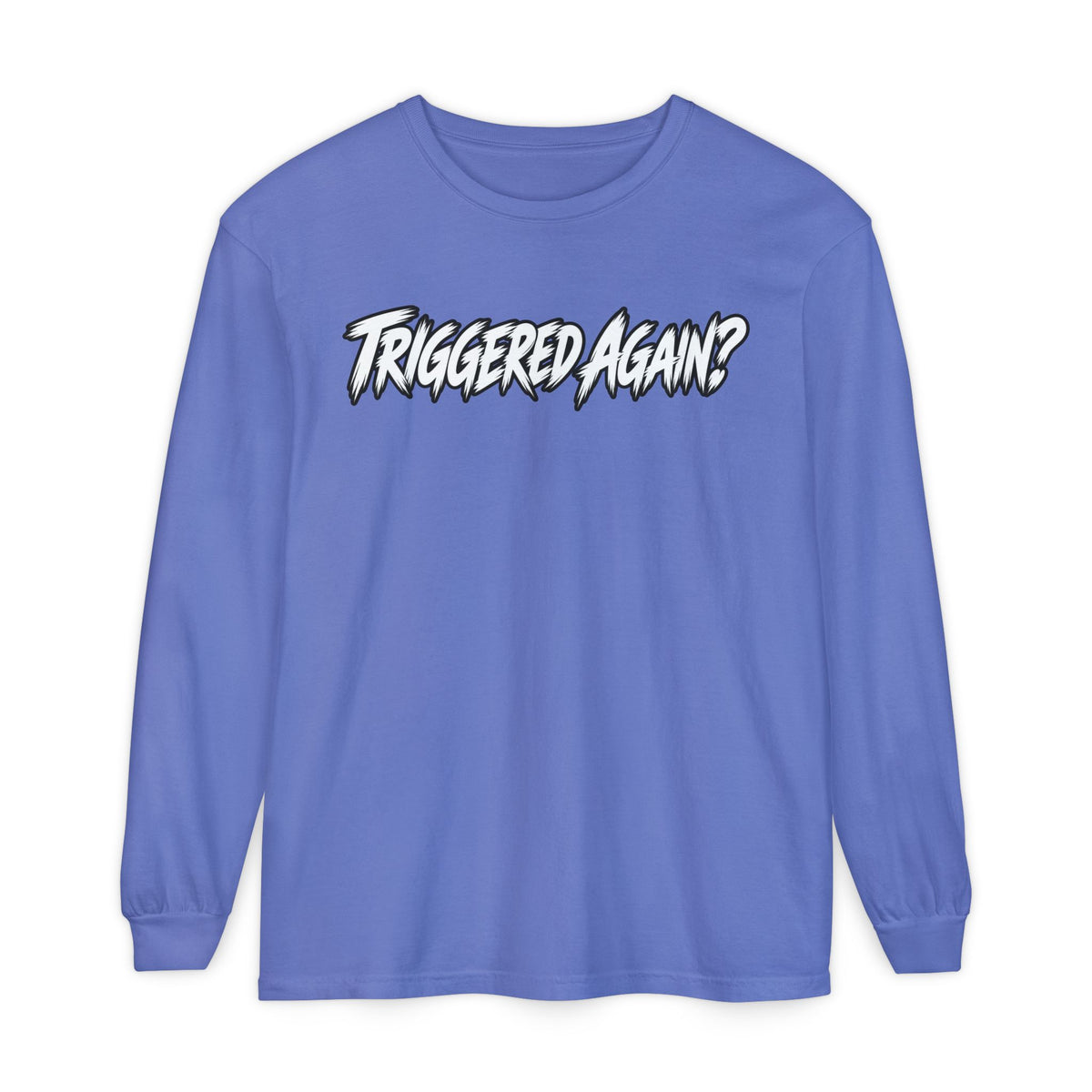 Triggered Again? Long Sleeve Shirt
