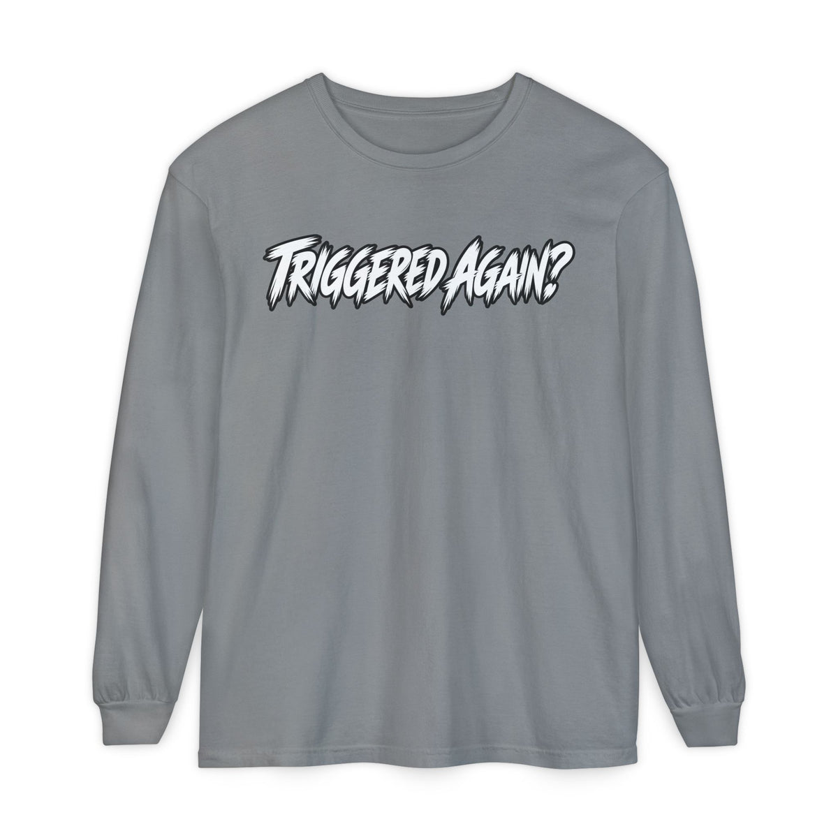 Triggered Again? Long Sleeve Shirt