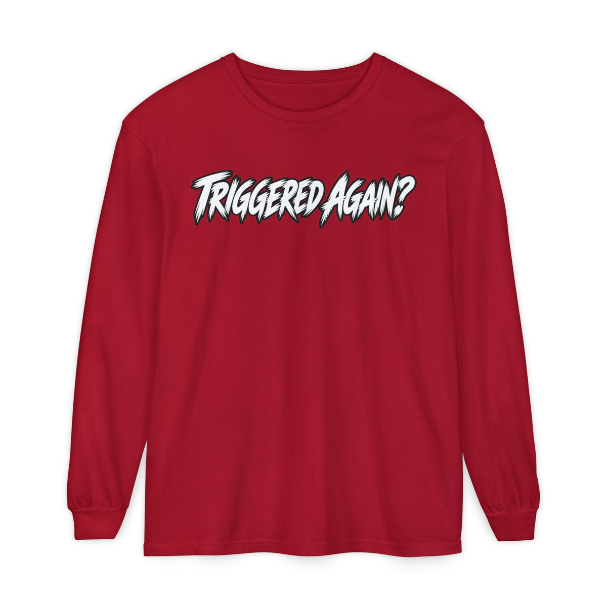 Triggered Again? Long Sleeve Shirt