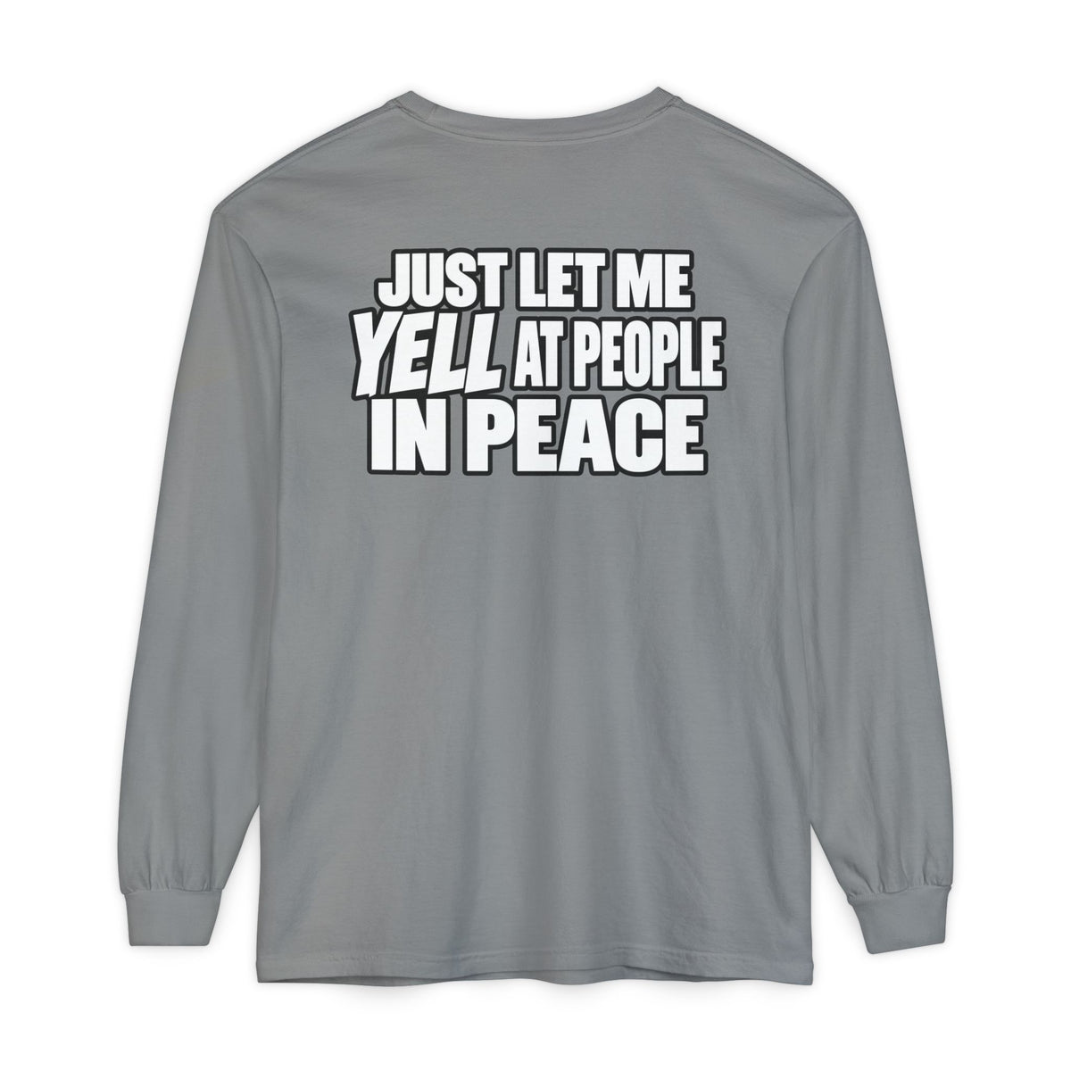 "Just Let Me Yell at People in Peace" Long Sleeve Shirt