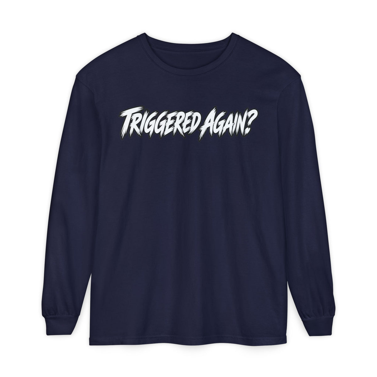 Triggered Again? Long Sleeve Shirt