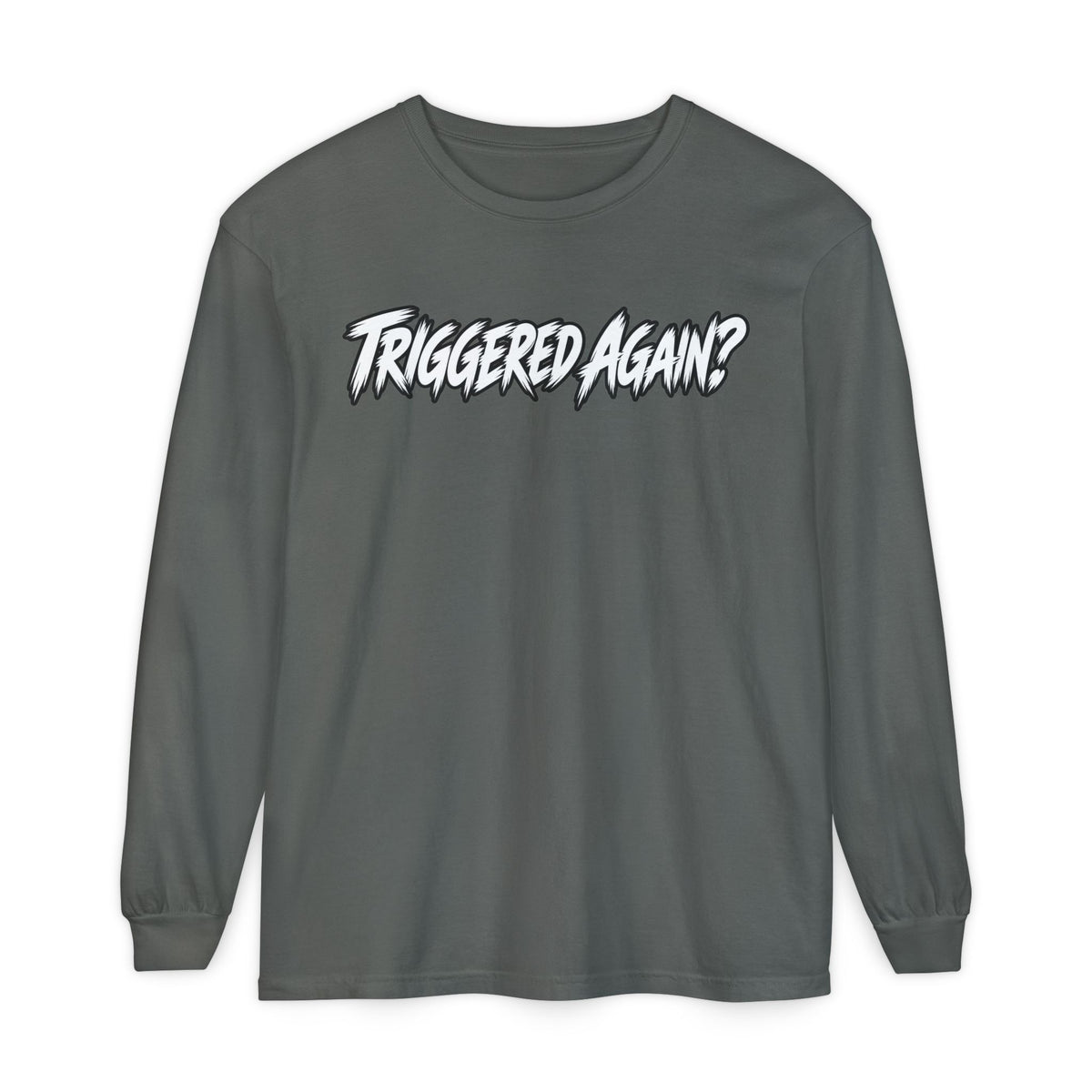 Triggered Again? Long Sleeve Shirt