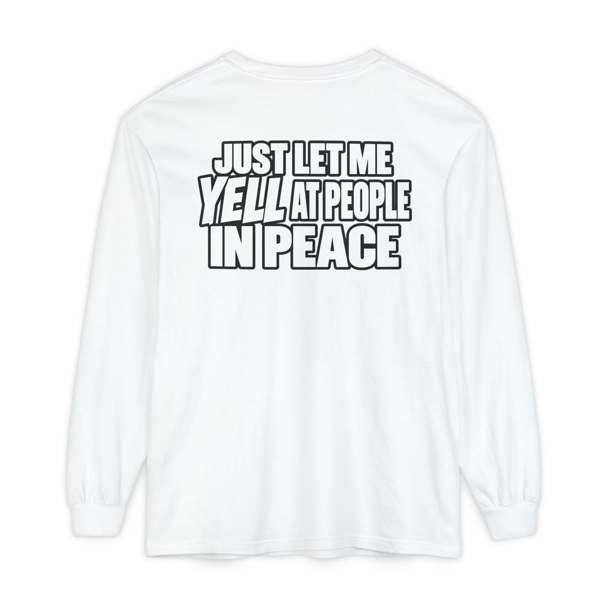 "Just Let Me Yell at People in Peace" Long Sleeve Shirt