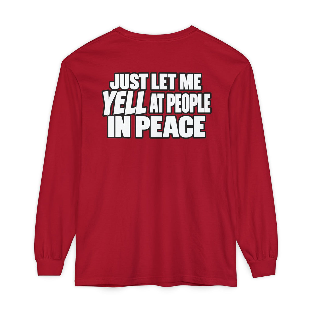 "Just Let Me Yell at People in Peace" Long Sleeve Shirt