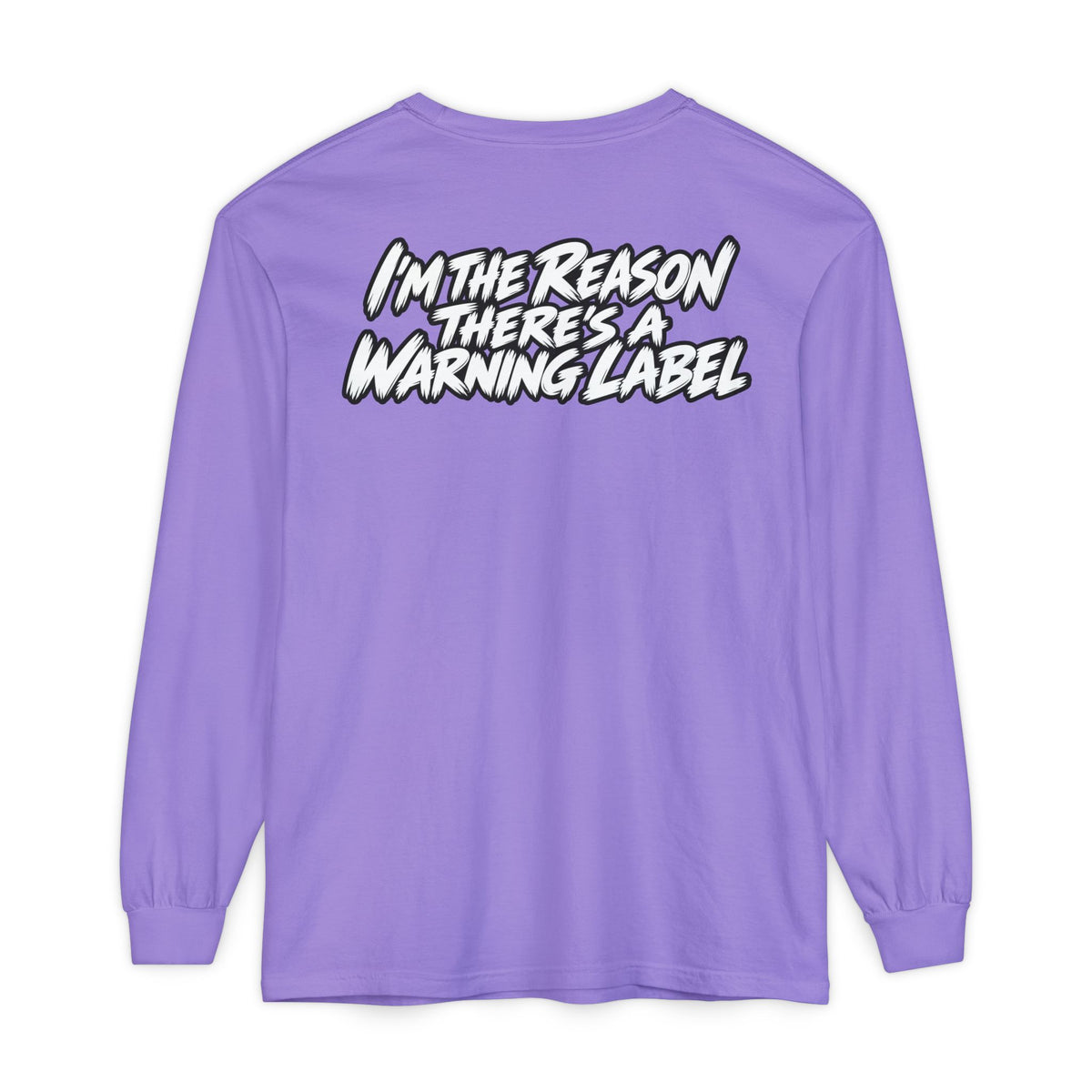 "I'm the Reason There's a Warning Label" Long Sleeve Shirt