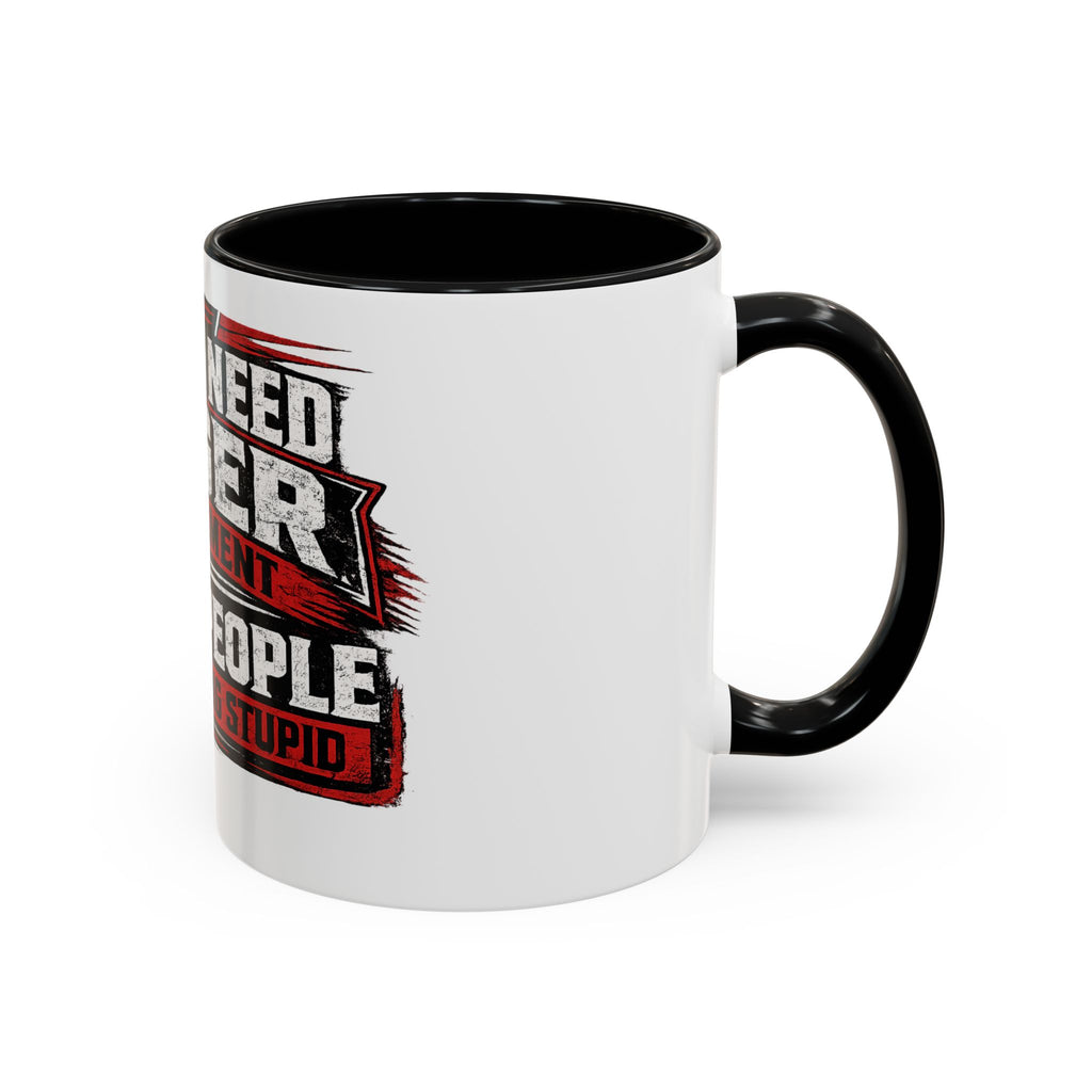 "I Don't Need Anger Management, I Need People To Stop Being Stupid" Coffee Mug