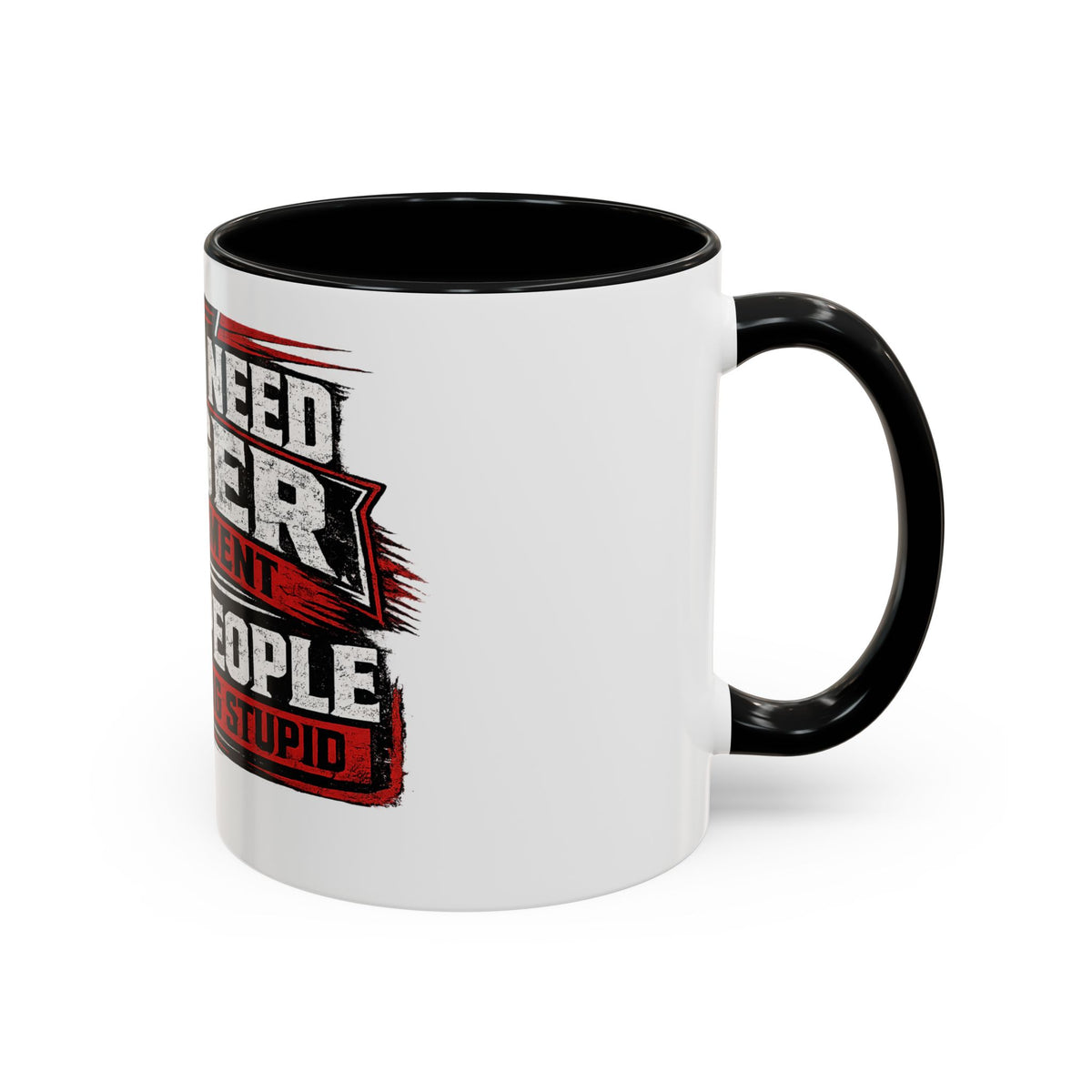 "I Don't Need Anger Management, I Need People To Stop Being Stupid" Coffee Mug