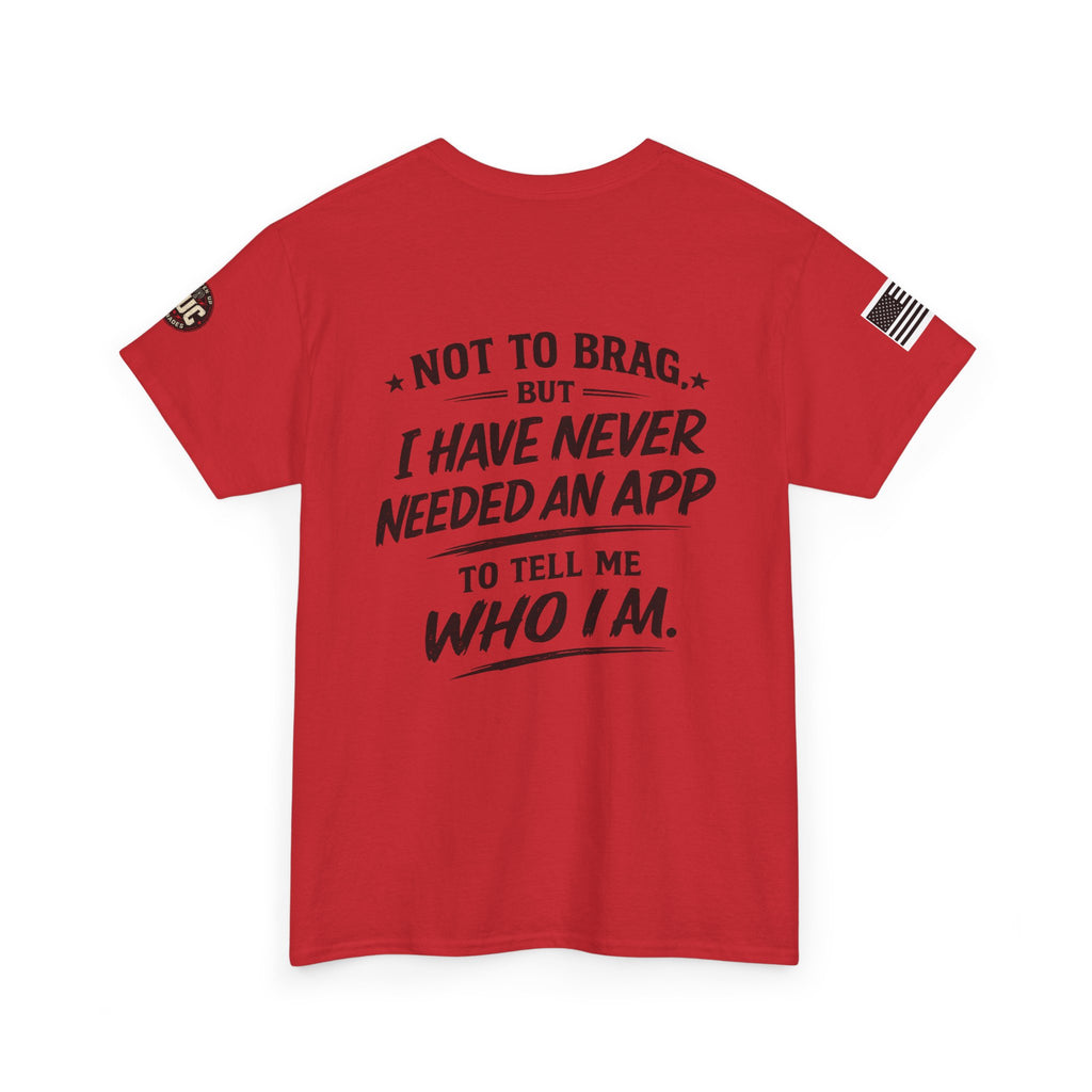 “Not to Brag, But I Have Never Needed an App to Tell Me Who I Am” T-Shirt