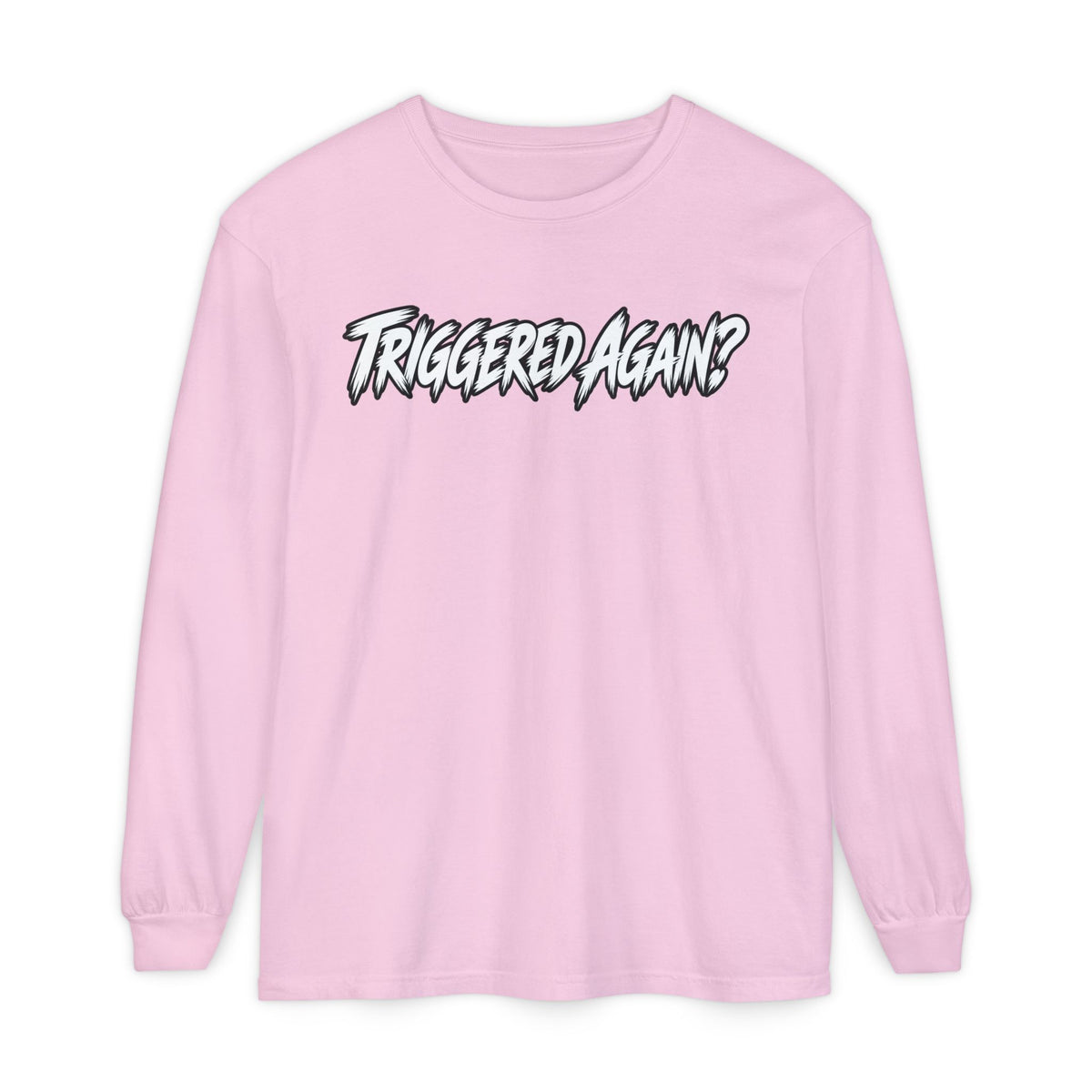 Triggered Again? Long Sleeve Shirt