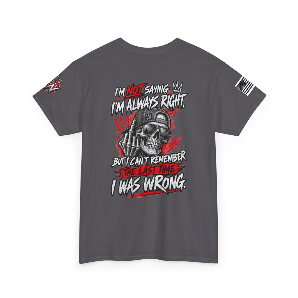"I'm Not Saying I’m Always Right... I Was Wrong" T-Shirt