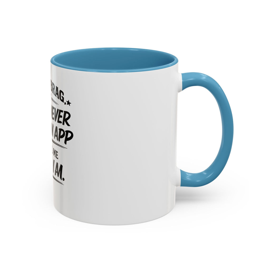 "Not to Brag, But I Have Never Needed an App to Tell Me Who I Am" Coffee Mug