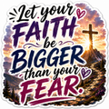 Let Your Faith Be Bigger Than Your Fear Sticker