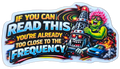 If You Can Read This You're Already Too Close To The Frequency Sticker