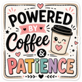 Powered By Coffee & Patience Sticker