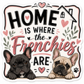 Home Is Where The Frenchies Are Sticker