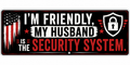 I'm Friendly My Husband Is The Security System Sticker