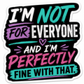 I'm Not For Everyone And I'm Perfectly Fine With That Sticker