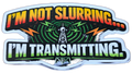I'm Not Slurring...I'm Transmitting Sticker