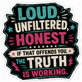 Loud Unfiltered Honest If That Offends You The Truth Is Working Sticker