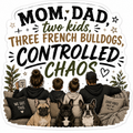 Mom, Dad, Two Kids Three French Bulldogs Controlled Chaos Sticker
