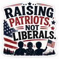 Raising Patriots Not Liberals Sticker