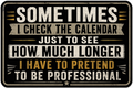 Sometimes I Check The Calendar Just To See How Much Longer I Have To Pretend To Be Professional Sticker