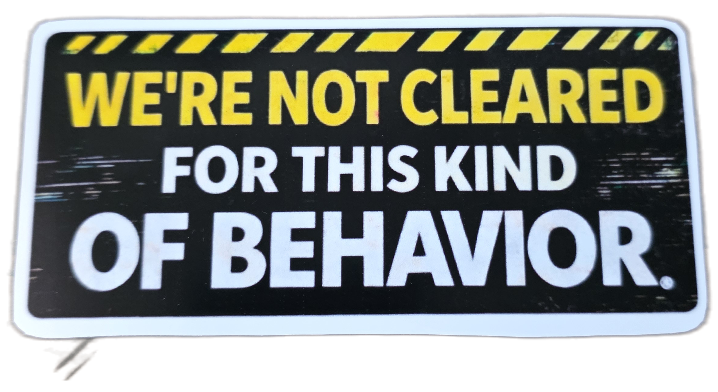 We're Not Cleared For This Kind Of Behavior Sticker